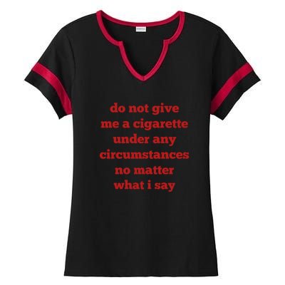 Do Not Give Me A Cigarette Under Any Circumstances No Matter What I Say Ladies Halftime Notch Neck Tee