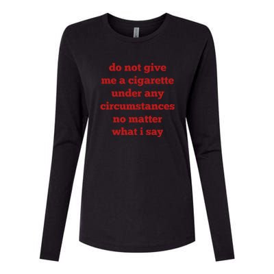 Do Not Give Me A Cigarette Under Any Circumstances No Matter What I Say Womens Cotton Relaxed Long Sleeve T-Shirt