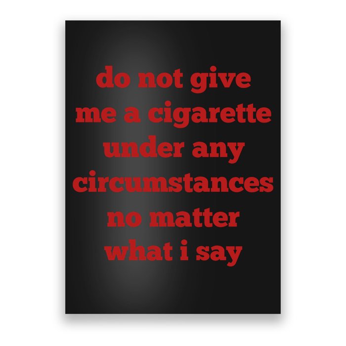 Do Not Give Me A Cigarette Under Any Circumstances No Matter What I Say Poster