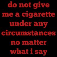 Do Not Give Me A Cigarette Under Any Circumstances No Matter What I Say Poster