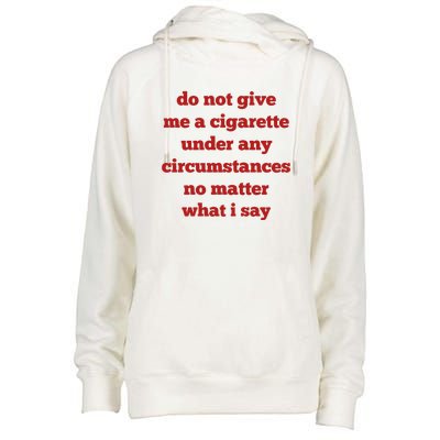 Do Not Give Me A Cigarette Under Any Circumstances No Matter What I Say Womens Funnel Neck Pullover Hood