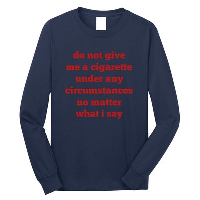 Do Not Give Me A Cigarette Under Any Circumstances No Matter What I Say Long Sleeve Shirt