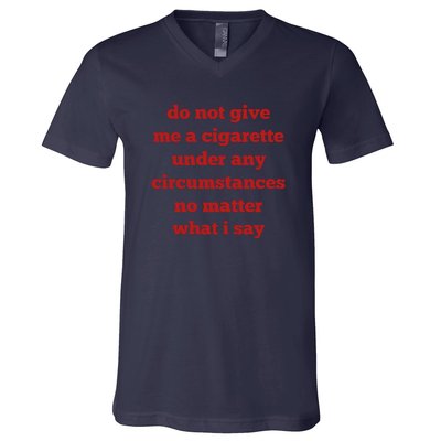 Do Not Give Me A Cigarette Under Any Circumstances No Matter What I Say V-Neck T-Shirt