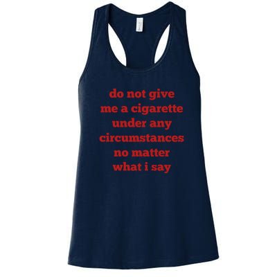 Do Not Give Me A Cigarette Under Any Circumstances No Matter What I Say Women's Racerback Tank