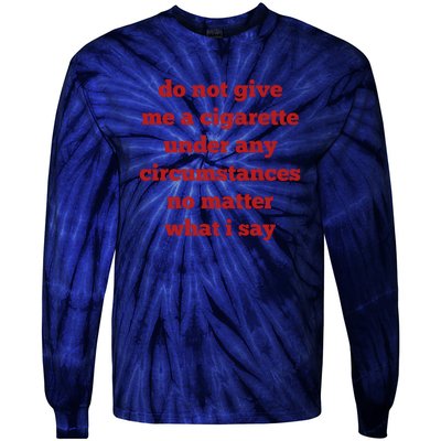 Do Not Give Me A Cigarette Under Any Circumstances No Matter What I Say Tie-Dye Long Sleeve Shirt