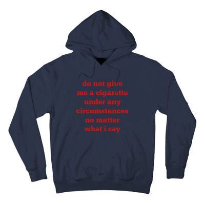 Do Not Give Me A Cigarette Under Any Circumstances No Matter What I Say Tall Hoodie