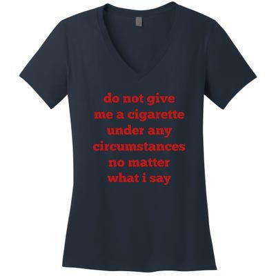 Do Not Give Me A Cigarette Under Any Circumstances No Matter What I Say Women's V-Neck T-Shirt