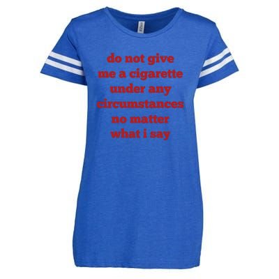 Do Not Give Me A Cigarette Under Any Circumstances No Matter What I Say Enza Ladies Jersey Football T-Shirt