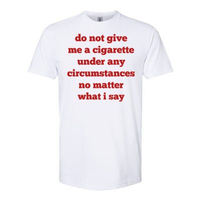 Do Not Give Me A Cigarette Under Any Circumstances No Matter What I Say Softstyle CVC T-Shirt