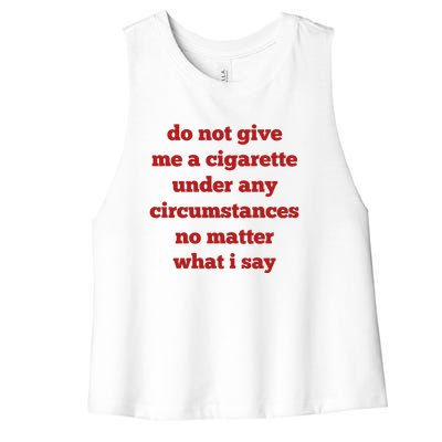 Do Not Give Me A Cigarette Under Any Circumstances No Matter What I Say Women's Racerback Cropped Tank