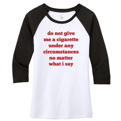 Do Not Give Me A Cigarette Under Any Circumstances No Matter What I Say Women's Tri-Blend 3/4-Sleeve Raglan Shirt