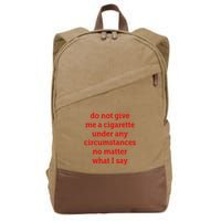 Do Not Give Me A Cigarette Under Any Circumstances No Matter What I Say Cotton Canvas Backpack