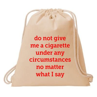 Do Not Give Me A Cigarette Under Any Circumstances No Matter What I Say Drawstring Bag