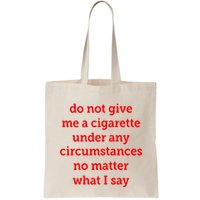 Do Not Give Me A Cigarette Under Any Circumstances No Matter What I Say Bag