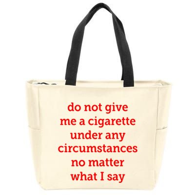 Do Not Give Me A Cigarette Under Any Circumstances No Matter What I Say Zip Tote Bag
