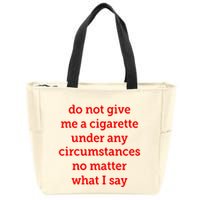 Do Not Give Me A Cigarette Under Any Circumstances No Matter What I Say Zip Tote Bag