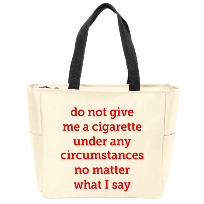 Do Not Give Me A Cigarette Under Any Circumstances No Matter What I Say Zip Tote Bag