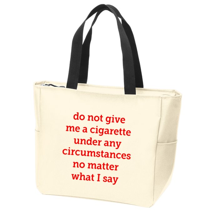 Do Not Give Me A Cigarette Under Any Circumstances No Matter What I Say Zip Tote Bag