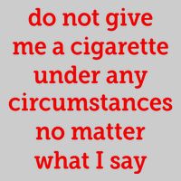 Do Not Give Me A Cigarette Under Any Circumstances No Matter What I Say Tie-Dye T-Shirt