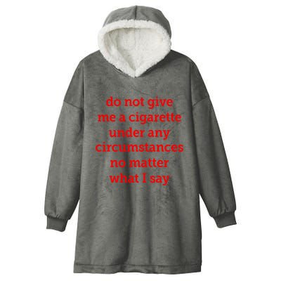 Do Not Give Me A Cigarette Under Any Circumstances No Matter What I Say Hooded Wearable Blanket