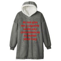 Do Not Give Me A Cigarette Under Any Circumstances No Matter What I Say Hooded Wearable Blanket