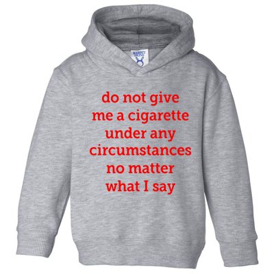 Do Not Give Me A Cigarette Under Any Circumstances No Matter What I Say Toddler Hoodie