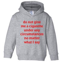 Do Not Give Me A Cigarette Under Any Circumstances No Matter What I Say Toddler Hoodie