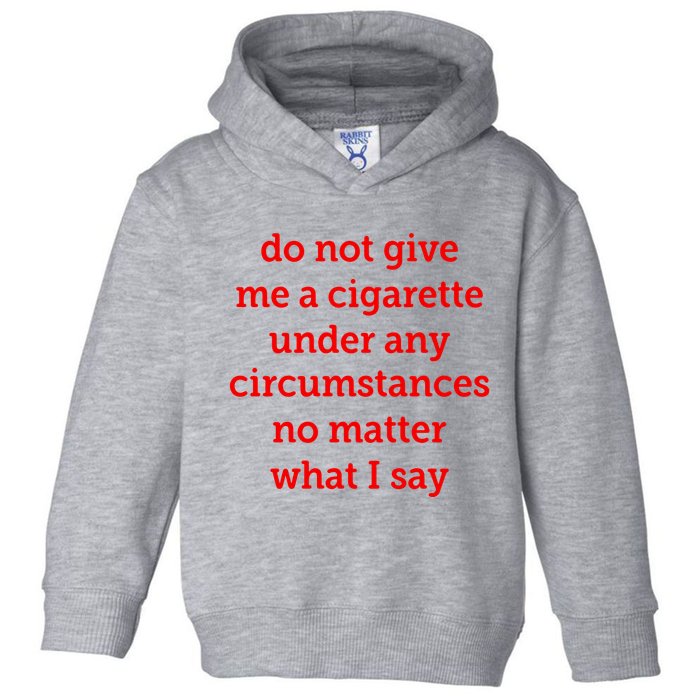 Do Not Give Me A Cigarette Under Any Circumstances No Matter What I Say Toddler Hoodie