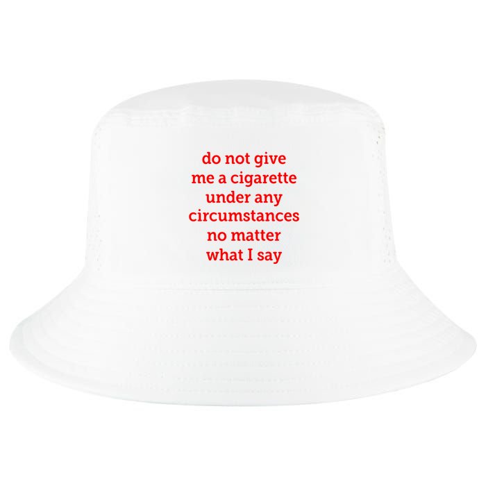 Do Not Give Me A Cigarette Under Any Circumstances No Matter What I Say Cool Comfort Performance Bucket Hat