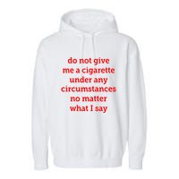 Do Not Give Me A Cigarette Under Any Circumstances No Matter What I Say Garment-Dyed Fleece Hoodie