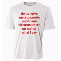 Do Not Give Me A Cigarette Under Any Circumstances No Matter What I Say Cooling Performance Crew T-Shirt