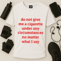 Do Not Give Me A Cigarette Under Any Circumstances No Matter What I Say Performance Shirt
