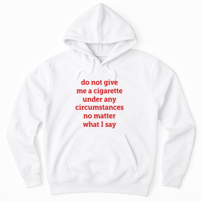 Do Not Give Me A Cigarette Under Any Circumstances No Matter What I Say Hoodie