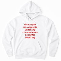 Do Not Give Me A Cigarette Under Any Circumstances No Matter What I Say Hoodie