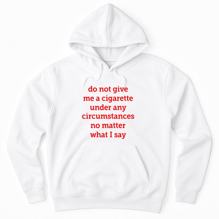 Do Not Give Me A Cigarette Under Any Circumstances No Matter What I Say Hoodie
