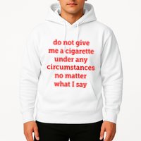 Do Not Give Me A Cigarette Under Any Circumstances No Matter What I Say Hoodie