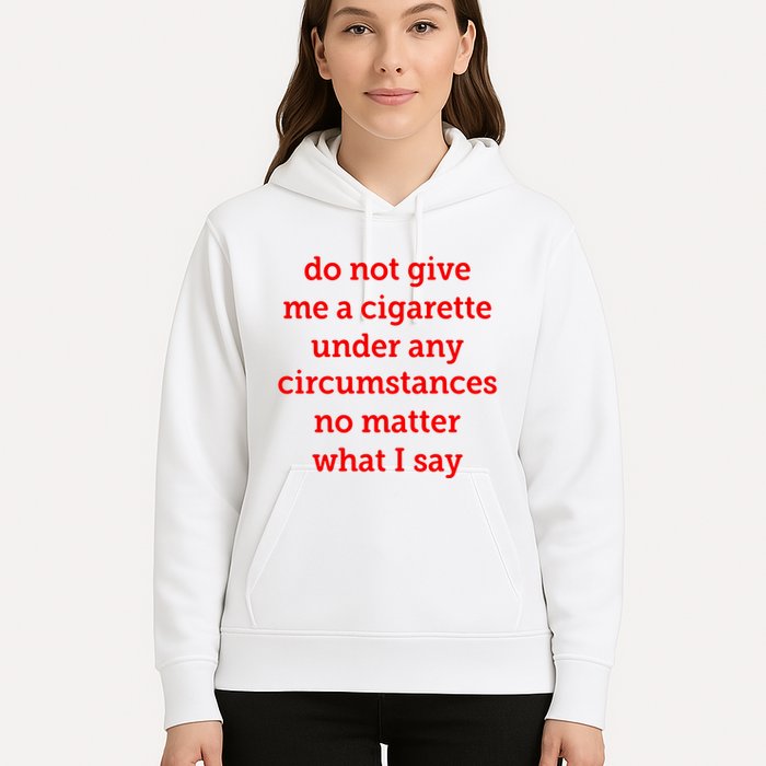 Do Not Give Me A Cigarette Under Any Circumstances No Matter What I Say Hoodie
