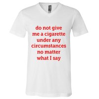 Do Not Give Me A Cigarette Under Any Circumstances No Matter What I Say V-Neck T-Shirt