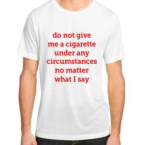 Do Not Give Me A Cigarette Under Any Circumstances No Matter What I Say Adult ChromaSoft Performance T-Shirt