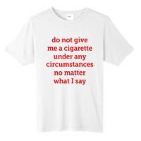 Do Not Give Me A Cigarette Under Any Circumstances No Matter What I Say Tall Fusion ChromaSoft Performance T-Shirt