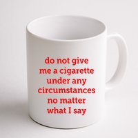 Do Not Give Me A Cigarette Under Any Circumstances No Matter What I Say Mug