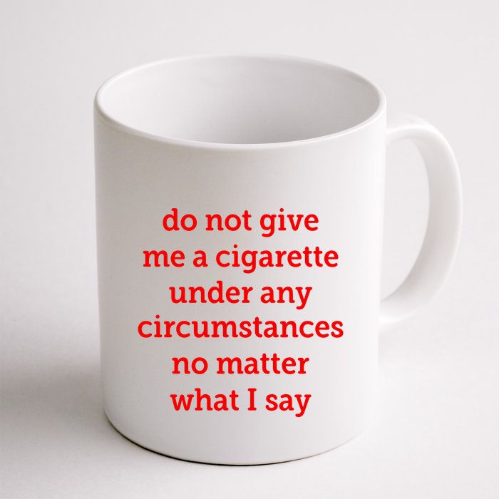 Do Not Give Me A Cigarette Under Any Circumstances No Matter What I Say Mug