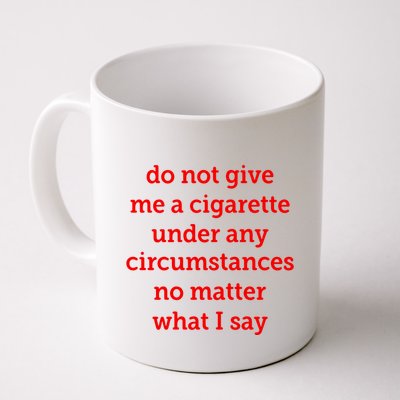Do Not Give Me A Cigarette Under Any Circumstances No Matter What I Say Mug