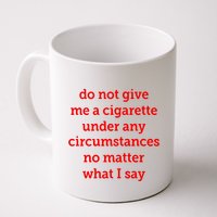 Do Not Give Me A Cigarette Under Any Circumstances No Matter What I Say Mug