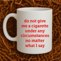 Do Not Give Me A Cigarette Under Any Circumstances No Matter What I Say Mug
