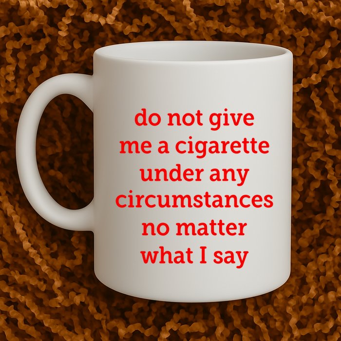 Do Not Give Me A Cigarette Under Any Circumstances No Matter What I Say Mug