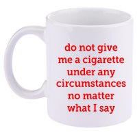 Do Not Give Me A Cigarette Under Any Circumstances No Matter What I Say 11oz C Handle Ceramic Mug