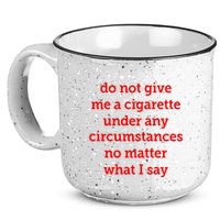 Do Not Give Me A Cigarette Under Any Circumstances No Matter What I Say 15oz Campfire Ceramic Mug