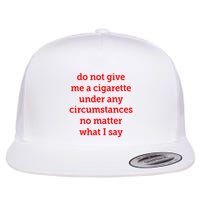 Do Not Give Me A Cigarette Under Any Circumstances No Matter What I Say Flatbill Hat