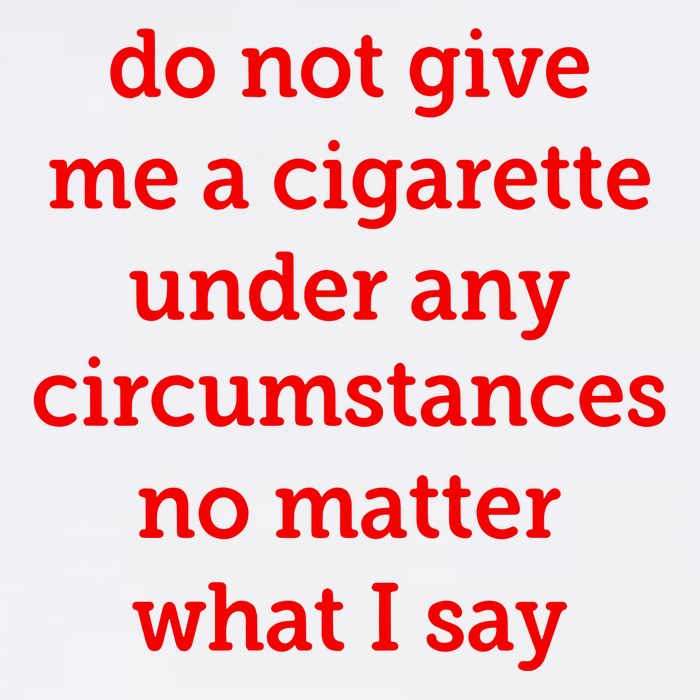 Do Not Give Me A Cigarette Under Any Circumstances No Matter What I Say Flatbill Hat